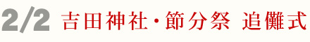 2月2日 吉田神社 節分祭 追儺式 鬼